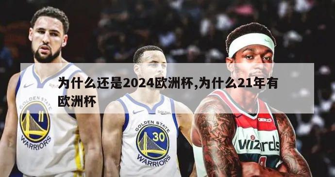 为什么还是2024欧洲杯,为什么21年有欧洲杯