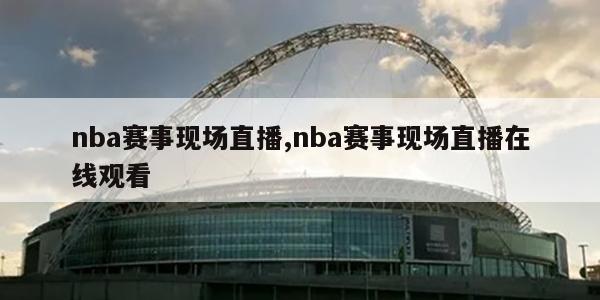 nba赛事现场直播,nba赛事现场直播在线观看