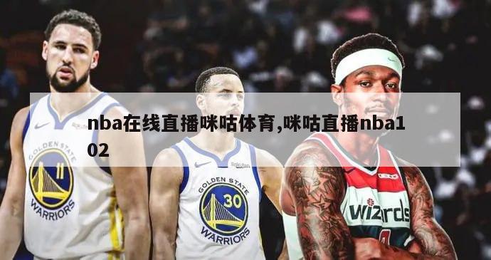 nba在线直播咪咕体育,咪咕直播nba102