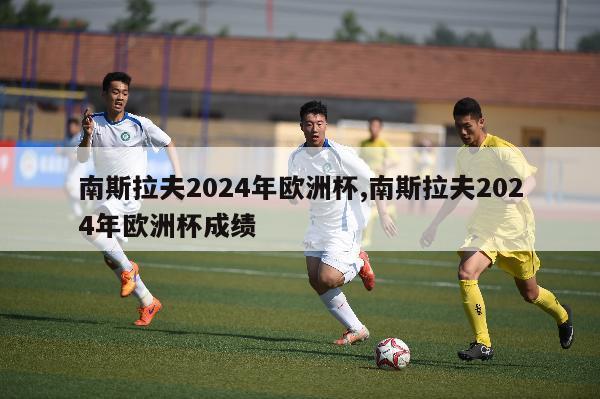 南斯拉夫2024年欧洲杯,南斯拉夫2024年欧洲杯成绩