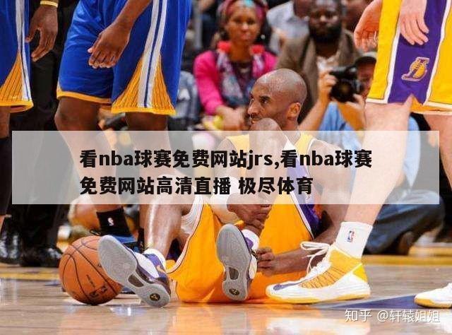 看nba球赛免费网站jrs,看nba球赛免费网站高清直播 极尽体育