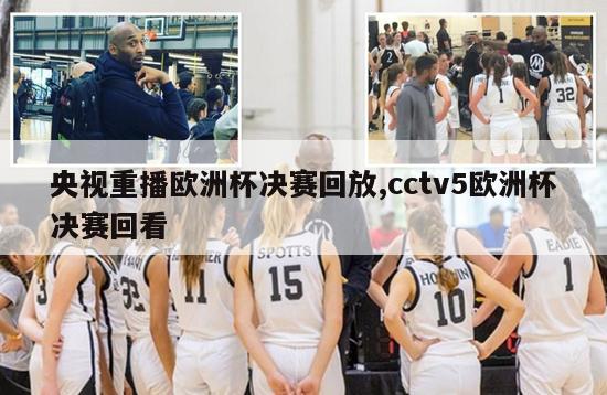 央视重播欧洲杯决赛回放,cctv5欧洲杯决赛回看